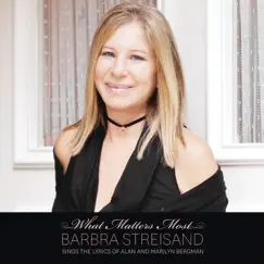 What Matters Most: Barbra Streisand Sings the Lyrics of Alan and Marilyn Bergman by Barbra Streisand album reviews, ratings, credits