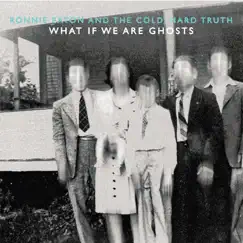 What If We Are Ghosts by Ronnie Eaton and the Cold, Hard Truth album reviews, ratings, credits