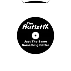 Just the Same / Something Better - Single by The AutistiX album reviews, ratings, credits