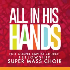 All In His Hands - Single by Full Gospel Baptist Church Fellowship Super Mass Choir album reviews, ratings, credits