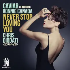 Never Stop Loving You (Chris Diodati Remixes) [feat. Ronnie Canada] - EP by Caviar album reviews, ratings, credits