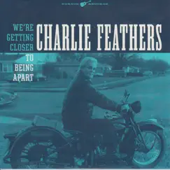 We're Getting Closer to Being Apart - Single by Charlie Feathers album reviews, ratings, credits