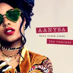 Burn Break Crash (Remixes) - EP by Aanysa x Snakehips album reviews, ratings, credits