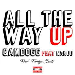 All the Way Up (feat. Nakuu) - Single by Camdogg album reviews, ratings, credits