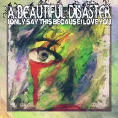 I Only Say This Because I Love You by A Beautiful Disaster album reviews, ratings, credits