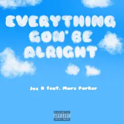 Everything Gon' Be Alright (feat. Mars Parker) - Single by Jus O album reviews, ratings, credits