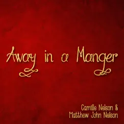 Away in a Manger - Single by Camille Nelson & Matthew John Nelson album reviews, ratings, credits