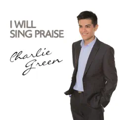 I Will Sing Praise by チャーリー・グリーン album reviews, ratings, credits