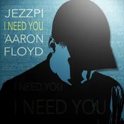 I Need You (Aaron's Edit) [feat. Aaron Floyd] Song Lyrics