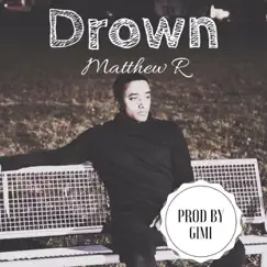 Drown - Single by Matthew R album reviews, ratings, credits
