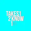 Takes 1 2 Know 1 - Single album lyrics, reviews, download