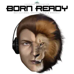 Born Ready (Motivational Speeches Gym & Workout) by Fearless Motivation album reviews, ratings, credits