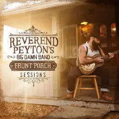 Front Porch Sessions by The Reverend Peyton's Big Damn Band album reviews, ratings, credits