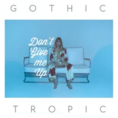 Don't Give Me Up - Single by Gothic Tropic album reviews, ratings, credits