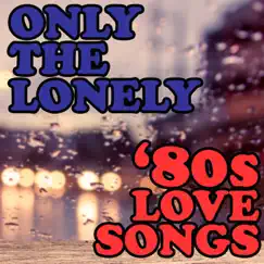 Only the Lonely: '80s Love Songs by Various Artists album reviews, ratings, credits