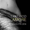 Tantrico amore - Sensualità zen: L'energia sessuale, kundalini yoga, massaggi erotici, musica new age per fare l'amore album lyrics, reviews, download