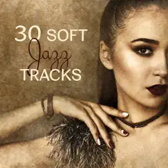 30 Soft Jazz Tracks: Time to Chill Out, Guitar Music, Piano Songs, Percussion & Trumpet, Sax Melodies, Cello Sounds by Jazz Relax Academy album reviews, ratings, credits