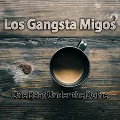 One Beat Under the Dome by Los Gangsta Migos album reviews, ratings, credits