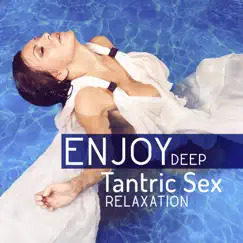 Enjoy Deep Tantric Sex Relaxation: Desire & Intimacy, Erotic Music for Lust, Oriental Massage, Increase Libido, Sacral Chakra Balancing by Tantric Music Masters album reviews, ratings, credits