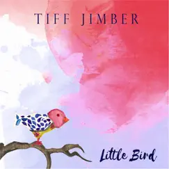 Little Bird - Single by Tiff Jimber album reviews, ratings, credits