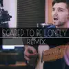 Scared to Be Lonely (Remix) song lyrics