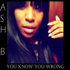 You Know You Wrong - Single by Ash B album reviews, ratings, credits