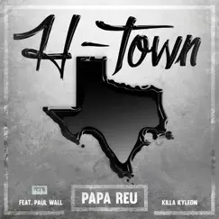 H-Town (feat. Paul Wall & Killa Kyleon) - Single by Papa Reu album reviews, ratings, credits
