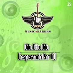 Dilo, Dilo, Dilo (esperando Por Ti) - Single by Music Makers album reviews, ratings, credits