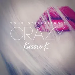 Your Girlfriend's Crazy - Single by Kassie K. album reviews, ratings, credits