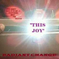 This Joy (You Didn't Give It to Me) [feat. Mike the Ekleze] - Single by Radiant Change album reviews, ratings, credits