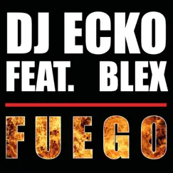 Fuego (Radio Version) [feat. Blex] - Single by DJ Ecko album reviews, ratings, credits