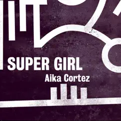 Super Girl - Single by Aika Cortez album reviews, ratings, credits