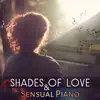 Shades of Love & Sensual Piano - Emotional Love Songs, Erotic Massage Before Making Love, Foreplay, Sexy Jazz Soundtrack, Shades of Grey album lyrics, reviews, download