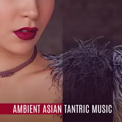 Ambient Asian Tantric Music: Deep Sensuality, New Age Background Music for Making Love, Tantric Massage, Sex & Relaxation by Tantric Music Masters album reviews, ratings, credits