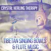 Crystal Healing Therapy: Tibetan Singing Bowls & Flute Music – Tibetan Bowls, Crystal Bowls, Asian Flute Music to Free Your Spirit, Find Inner Balance, Relax & Meditate album lyrics, reviews, download