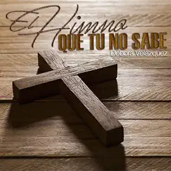 El Himno Que Tu No Sabes by Débora Velázquez album reviews, ratings, credits