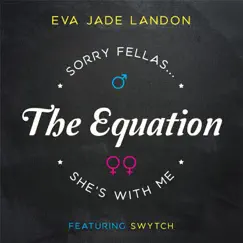The Equation (Sorry Fellas She's with Me) [feat. Swytch] - Single by Eva Jade Landon album reviews, ratings, credits