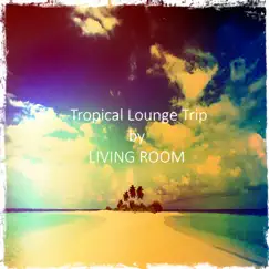 Tropical Lounge Trip by Living Room album reviews, ratings, credits