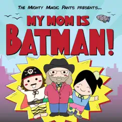 My Mom Is Batman! by The Mighty Magic Pants album reviews, ratings, credits