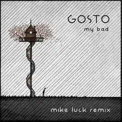 My Bad (Mike Luck Remix) - Single by GOSTO album reviews, ratings, credits