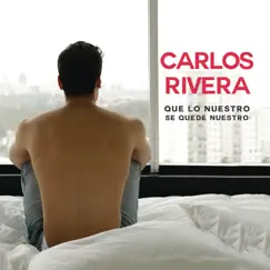 Que Lo Nuestro Se Quede Nuestro - Single by Carlos Rivera album reviews, ratings, credits