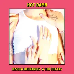 Hot Damn - Single by Jessica Hernandez & The Deltas album reviews, ratings, credits