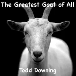 The Greatest Goat of All - Single by Todd Downing album reviews, ratings, credits