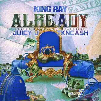 Already (feat. TK N Cash & Juicy J) - Single by King Ray album download