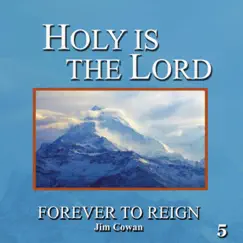 Holy Is the Lord 5: Forever to Reign by Jim Cowan album reviews, ratings, credits