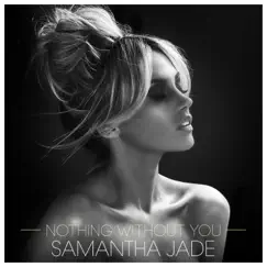 Nothing Without You - Single by Samantha Jade album reviews, ratings, credits