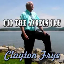 Did the Angels Cry - Single by Clayton Frye album reviews, ratings, credits