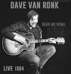 Here Me Howl Live 1964 by Dave Van Ronk album reviews, ratings, credits