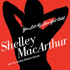 You Let My Love Get Cold - Single by Shelley MacArthur & The Bradley Williams Quartet album reviews, ratings, credits
