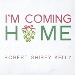 I'm Coming Home - Single by Robert Shirey Kelly album reviews, ratings, credits